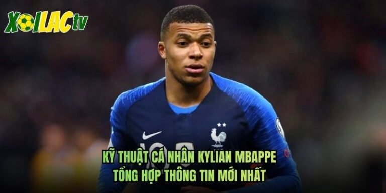 Kỹ Thuật Cá Nhân Kylian Mbappe - Tổng Hợp Thông Tin Mới Nhất