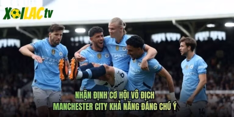 Nhận Định Cơ Hội Vô Địch Manchester City Khả Năng Đáng Chú Ý