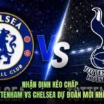 Nhận Định Kèo Chấp Tottenham Vs Chelsea Dự Đoán Mới Nhất