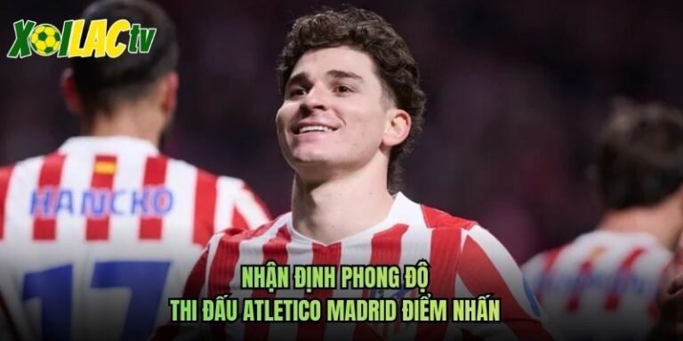 Nhận Định Phong Độ Thi Đấu Atletico Madrid Điểm Nhấn