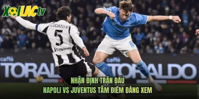 Nhận Định Trận Đấu Napoli Vs Juventus Tâm Điểm Đáng Xem