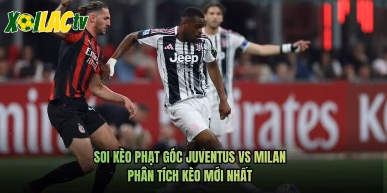 Soi Kèo Phạt Góc Juventus Vs Milan - Phân Tích Kèo Mới Nhất