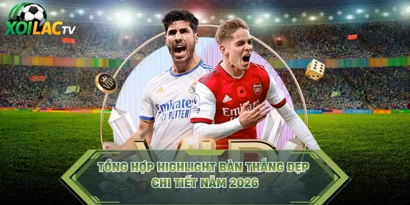 Tổng Hợp Highlight Bàn Thắng Đẹp – Bộ Tập Chi Tiết Năm 2026