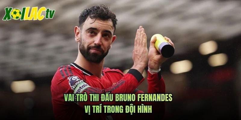 Vai Trò Thi Đấu Bruno Fernandes – Vị Trí Trong Đội Hình