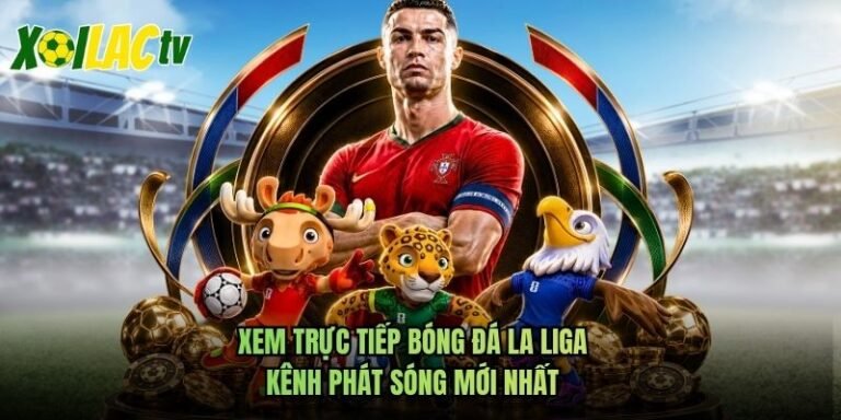 Xem Trực Tiếp Bóng Đá La Liga - Kênh Phát Sóng Mới Nhất